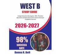WEST B STUDY GUIDE 2026- 2027: Comprehensive Strategies, 700+ Practice Questions & Real Classroom Connections for Confident Success
