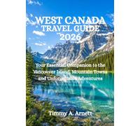 WEST CANADA TRAVEL GUIDE 2026: Your Essential Companion to the Vancouver Island, Mountain Towns and Unforgettable Adventures