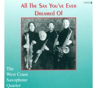 West Coast Saxophone Quartet - All the Saxophone You've Ever Dreame