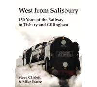 West from Salisbury: 150 Years of the Railway to Tisbury and Gillingham