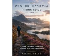 WEST HIGHLAND WAY HIKING GUIDE 2026: A Complete Hiking Companion Through Scotland’s Highlands (Wanderfar: A Global Hiking Companion Series)