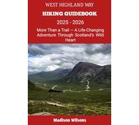 WEST HIGHLAND WAY HIKING GUIDEBOOK 2025 - 2026: More Than a Trail - A Life-Changing Adventure Through Scotland’s Wild Heart (Hidden Horizons: A Journey Through the World’s Secret Destinations)