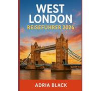 WEST LONDON REISEFÜHRER 2026: Ihr Reiseführer 2026 für West Londons Viertel, Kultur, Essen und versteckte Schätze
