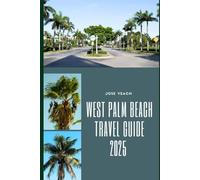 WEST PALM BEACH TRAVEL GUIDE 2025: Beyond the Beaches: Uncovering West Palm Beach’s Hidden Charms, Culinary Gems, and Coastal Escapes (THE EXPLORER’S COMPANION)