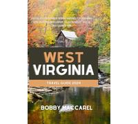 West Virginia Travel Guide 2024: Enjoying Wild and Wonderful Outdoor Adventures, Exploring Hidden Gems, Discovering Quaint Corners, Following Culinary Trails Of Great Flavors & More