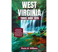 WEST VIRGINIA TRAVEL GUIDE 2026: Your Ultimate Insider Guide to Exploring the Mountain State: Hidden Gems, Scenic Drives, Outdoor Adventures, Local Cuisine, and Unforgettable Experiences for Families
