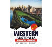 WESTERN AUSTRALIA TRAVEL GUIDE 2026: A Practical Guidebook for First-Time Visitors, Families, and Solo Travelers - Explore Iconic Destinations, Wildlife, and Insider Tips for a Safe, Stress-Free Trip