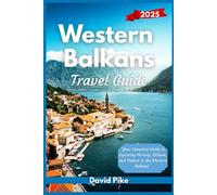 Western Balkans Travel Guide 2025: "Your Complete Guide to Exploring History, Culture, and Nature in the Western Balkans” (Global Trails Travel Guides)