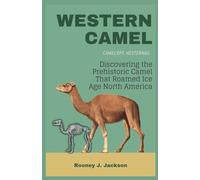 WESTERN CAMEL- Camelops hesternus: Discovering the Prehistoric Camel That Roamed Ice Age North America (Animal Fossils)