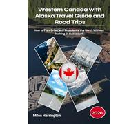Western Canada with Alaska Travel Guide and Road Trips 2026: How to Plan, Drive, and Experience the North Without Rushing or Guesswork