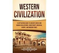 Western Civilization: A Captivating Guide to Ancient Greek and Roman Civilizations, Christianity, Medieval Europe, and Modern Times