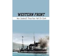 Western Front: New Zealand’S Three-Year Hell On Earth