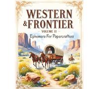 Western & Frontier Ephemera For Papercrafters Volume II: Original Images of Cowboys, Indians etc For Journaling, Scrapbooking, Card Making, Collage & More!