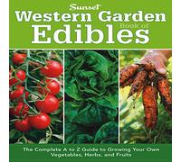Western Garden Book of Edibles: The Complete A-Z Guide to Growing Your Own Vegetables, Herbs, and Fruits