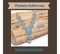 Western Heirloom: Color, Customize, and Create Your Own Western Jewelry Inspired by Turquoise, Silver, and the American West