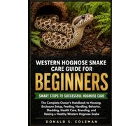 Western Hognose Snake Care Guide for Beginners: The Complete Owner’s Handbook to Housing, Enclosure Setup, Feeding, Handling, Behavior, Shedding, ... and Raising a Healthy Western Hognose Snake