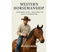 Western Horsemanship: Beginner Level - Building the Solid Foundation
