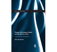 Western Mainstream Media and the Ukraine Crisis: A Study in Conflict Propaganda (Media, War and Security)