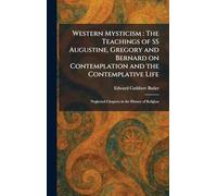 Western Mysticism: The Teachings of SS Augustine, Gregory and Bernard on Contemplation and the Contemplative Life: Neglected Chapters in the History of Religion
