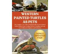 WESTERN PAINTED TURTLES AS PETS: The Complete Care Guide to Raising Healthy Western Painted Turtles: Habitat Setup, Feeding, Behavior, Handling, and Long-Term Wellness for Beginners and Enthusiasts
