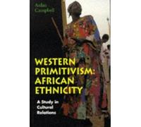Western Primitivism: African Ethnicity - A Study in Cultural Relations: African Ethnicity - A Study in Cultural Relations, Western Primitivism (Global issues series)