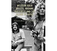 Western Rock Artists, Madame Butterfly, and the Allure of Japan: Dancing in an Eastern Dream