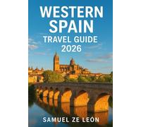 WESTERN SPAIN TRAVEL GUIDE 2026: Explore Santiago de Compostela, Salamanca, Mérida, A Coruña, Vigo, Segovia, Doñana National Park & More