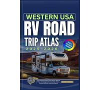 WESTERN USA RV ROAD TRIP ATLAS 2025-2026: Your Essential Guide to Scenic Routes, National Parks, and Campgrounds Across Utah, Arizona, Nevada, California, Colorado & Beyond