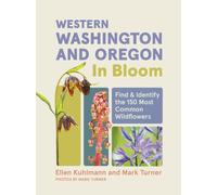 Western Washington and Oregon in Bloom: Find and Identify the 150 Most Common Wildflowers