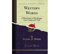 Western Words: A Dictionary of the Range, Cow Camp and Trail (Classic Reprint)