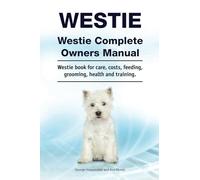 Westie. Westie Complete Owners Manual. Westie book for care, costs, feeding, grooming, health and training.