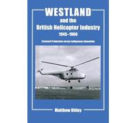 Westland and the British Helicopter Industry, 1945-1960: Licensed Production versus Indigenous Innovation (Studies in Air Power)