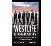 WESTLIFE BIOGRAPHY: Voices That Touched The World (An Inspiring Book)