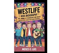 WESTLIFE KIDS BIOGRAPHY: The Journey Of Friendship And Music (Inspirational Book For Young Readers)