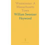 Westminster: A Massachusetts Town: The growth of a New England community, 1728-1893, with records and family histories