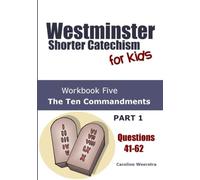 Westminster Shorter Catechism for Kids: Workbook Five (Questions 41-62): The Ten Commandments (Part 1): Volume 5