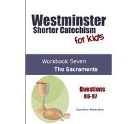 Westminster Shorter Catechism for Kids: Workbook Seven: The Sacraments: Volume 7