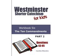 Westminster Shorter Catechism for Kids: Workbook Six (Questions 63-85): The Ten Commandments, Part 2: Volume 6