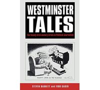 Westminster Tales: The Twenty-First-Century Crisis In Political Journalism