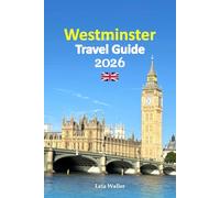 Westminster Travel Guide 2026: London’s Royal Heart Unveiled through History, Ceremonies, Hidden Streets, Local Dining, Smart Planning, and Insider Experiences with a 6-day travel itinerary and more