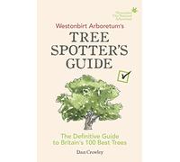 Westonbirt Arboretum’s Tree Spotter’s Guide: The Definitive Guide to Britain’s 100 Best Trees