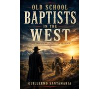 Westward on the Old Paths Old School Baptists from the Appalachians to the Pacific
