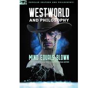 Westworld and Philosophy: Mind Equals Blown: 122 (Popular Culture and Philosophy, 122)