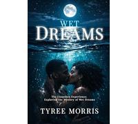 Wet Dreams: The Unspoken Experience; Exploring the Mystery of Wet Dreams