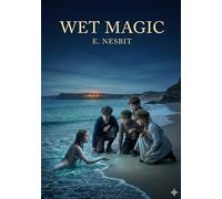 Wet Magic: by E. Nesbit