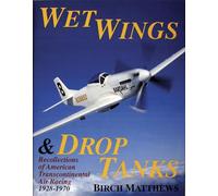WET WINGS DROP TANKS: Recollections of American Transcontinental Air Racing, 1928-1970