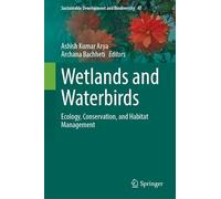 Wetlands and Waterbirds: Ecology, Conservation, and Habitat Management (Sustainable Development and Biodiversity, 47)