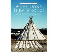 We've Done Them Wrong!: A History of the Native American Indians and How the United States Treated Them