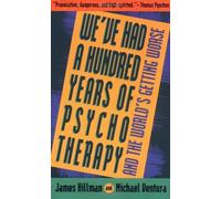 We've Had a Hundred Years of Psychotherapy--And the World's Getting Worse by James Hillman (1993-05-14)