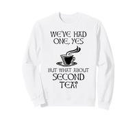 We've Had One Yes But What About Second Tea? Sweatshirt